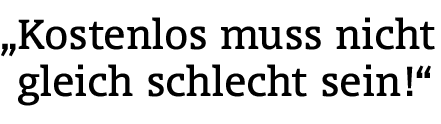 Kostenlos muss nicht gleich schlecht sein!